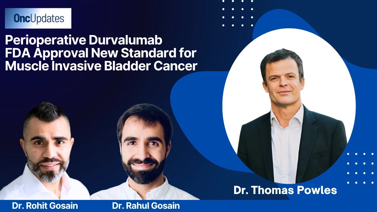 Perioperative Durvalumab FDA Approval New Standard for Muscle Invasive Bladder Cancer
